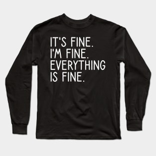 It's Fine I'm Fine Everything Is Fine Long Sleeve T-Shirt